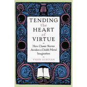 Tending the Heart of Virtue: How Classic Stories Awaken a Child's Moral Imagination